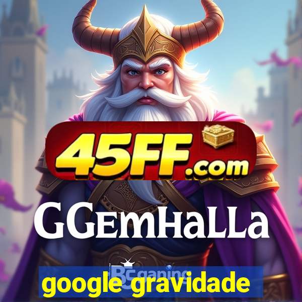 google gravidade